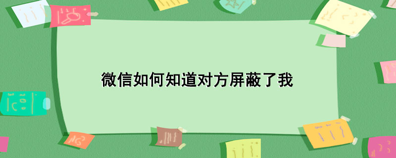 微信如何知道对方屏蔽了我