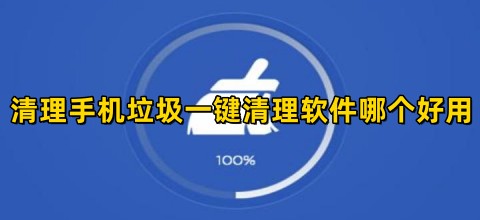 清理手机垃圾一键清理软件哪个好用一键清理手机垃圾的软件推荐