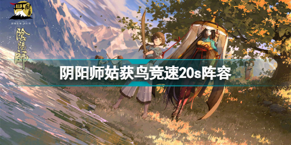 阴阳师姑获鸟竞速怎么打阴阳师姑获鸟竞速20s阵容