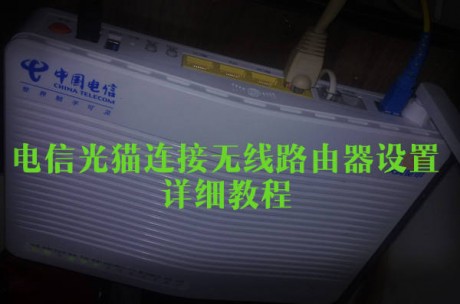 电信光猫连接无线路由器怎么设置电信光猫连接路由器设置方法