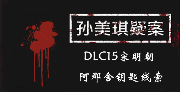 孙美琪疑案DLC15宋明朝阿那舍钥匙线索一览