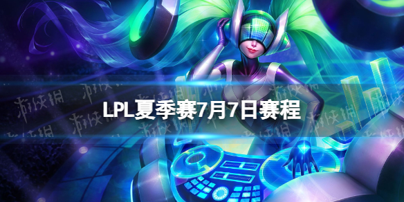 LPL夏季赛7月7日赛程2023LPL夏季赛7月7日首发名单