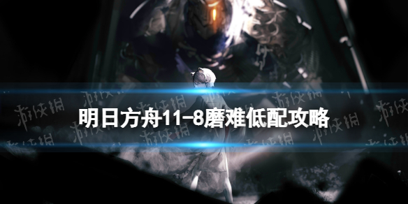 明日方舟11-8磨难难度攻略主线11章淬火尘霾