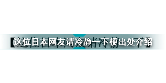 请这位日本网友冷静是什么梗这位日本网友请冷静一下梗出处介绍