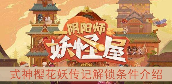 阴阳师妖怪屋式神樱花妖传记解锁条件介绍