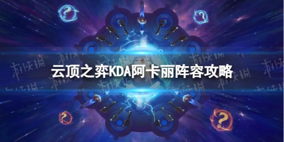 云顶之弈手游KDA阿卡丽怎么玩S10KDA阿卡丽阵容攻略