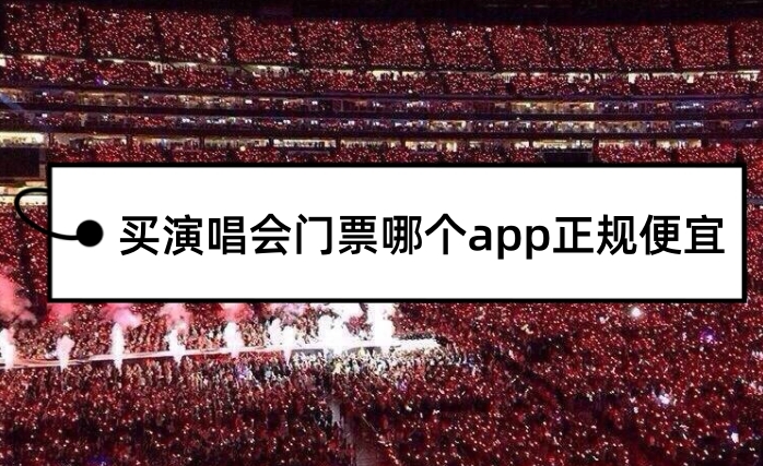 买演唱会门票哪个app正规便宜演唱会网上购票软件排行榜分享