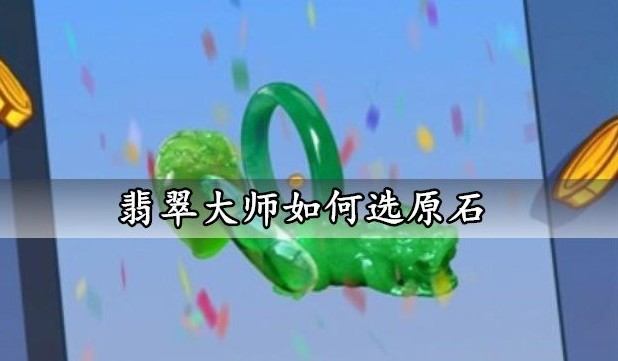 翡翠大师怎么选原石新手选石切割技巧分享