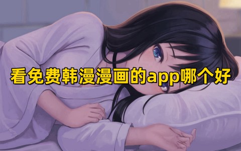 看免费韩漫漫画的app哪个好看韩漫齐全而且免费的软件推荐