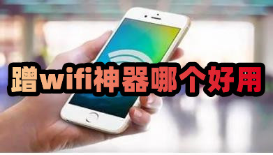 蹭wifi神器哪个好用蹭wifi最好的手机软件推荐下载