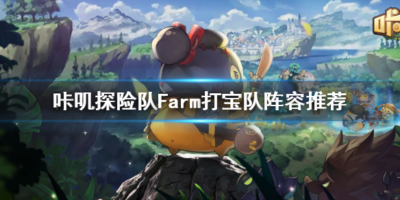 咔叽探险队Farm打宝队攻略Farm打宝队阵容推荐