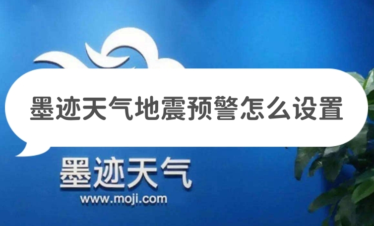 墨迹天气在哪里打开地震预警墨迹天气地震预警怎么设置方法分享