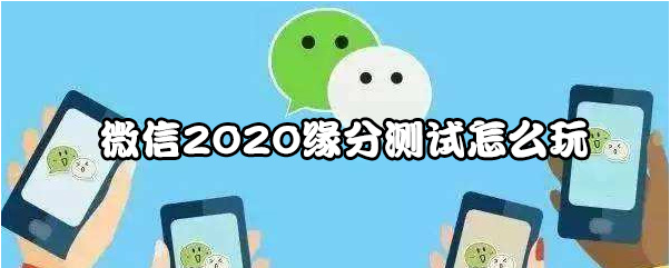 微信2020缘分测试怎么用微信2020缘分测试玩法分享