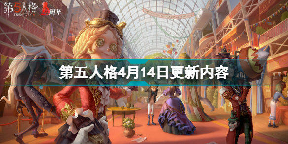 第五人格4月14日更新了什么第五人格4月14日更新内容介绍