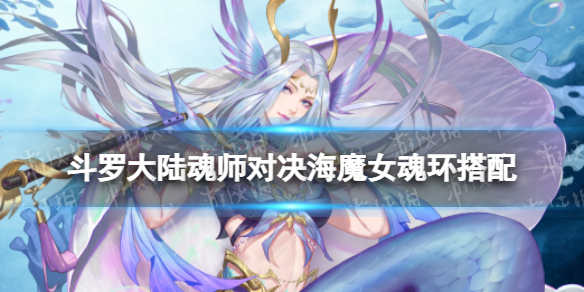 斗罗大陆魂师对决海魔女魂环搭配