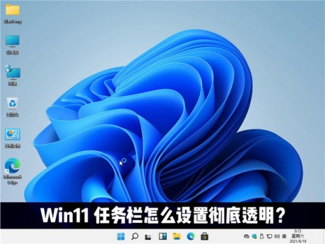 win11怎么把任务栏变透明Windows11任务栏怎么设置完全透明