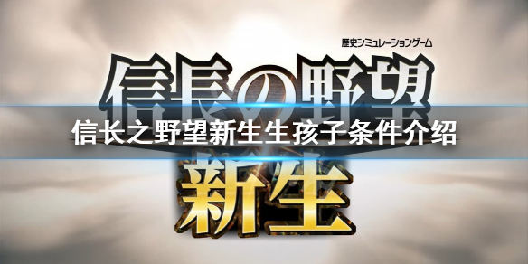 信长之野望新生怎么生孩子生孩子条件介绍