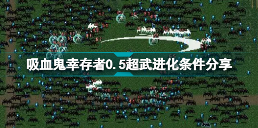 吸血鬼幸存者0.5超武怎么进化吸血鬼幸存者0.5超武进化条件分享