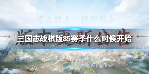 三国志战棋版S5赛季什么时候开始