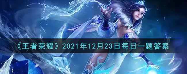 王者荣耀2021年12月23日每日一题答案