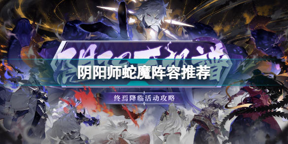 阴阳师蛇魔怎么打阴阳师蛇魔阵容推荐