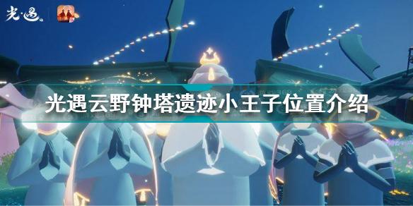 光遇云野小王子在哪里光遇云野钟塔遗迹小王子位置介绍