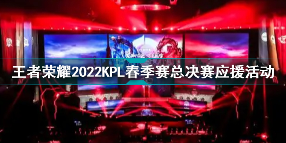 王者荣耀2022KPL春季赛总决赛应援道具活动王者荣耀2022KPL春季赛应援