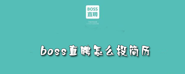 boss直聘怎么投简历-投简历步骤流程介绍