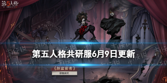 第五人格共研服6月9日更新新监管者歌剧演员上线