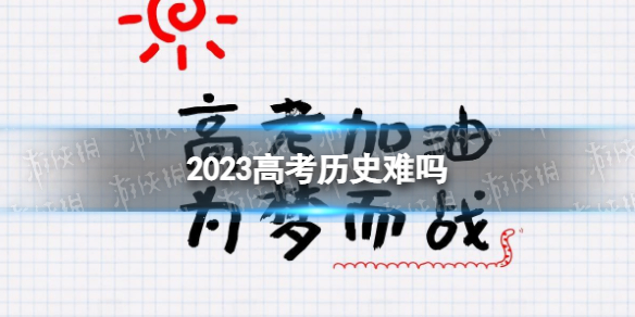 2023高考历史难吗2023高考历史怎么样