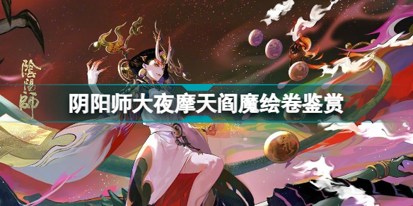 阴阳师SP阎魔绘卷讲什么阴阳师大夜摩天阎魔绘卷鉴赏