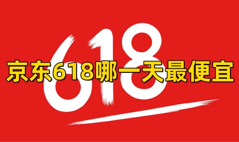 京东618哪一天最便宜京东618哪天优惠力度最大