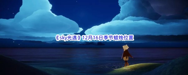 2022sky光遇12月16日季节蜡烛位置介绍