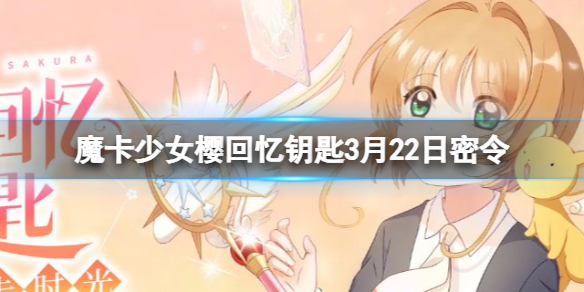 魔卡少女樱回忆钥匙3月22日密令3.22最新兑换码