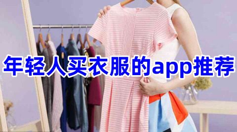 年轻人买衣服的app推荐！适合年轻人买衣服的软件排行榜