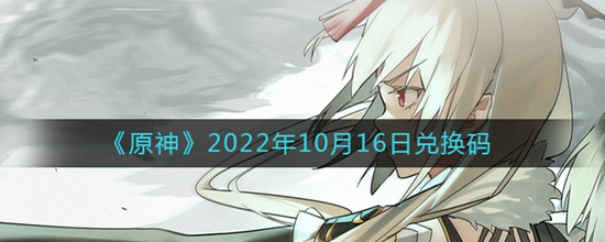 原神2022年10月16日兑换码是什么2022年10月16日兑换码