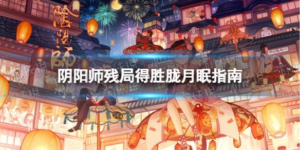 阴阳师残局得胜胧月眠怎么玩阴阳师残局得胜胧月眠指南