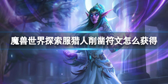 魔兽世界探索服猎人削凿符文获取方法