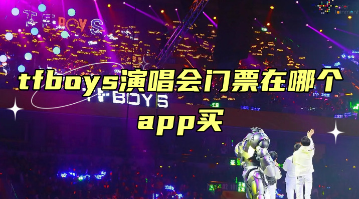 tfboys演唱会门票在哪个app买什么软件抢tfboys演唱会门票最快相关软件推荐