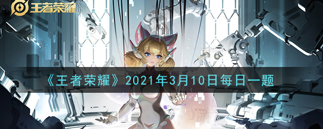 王者荣耀2021年3月10日每日一题答案