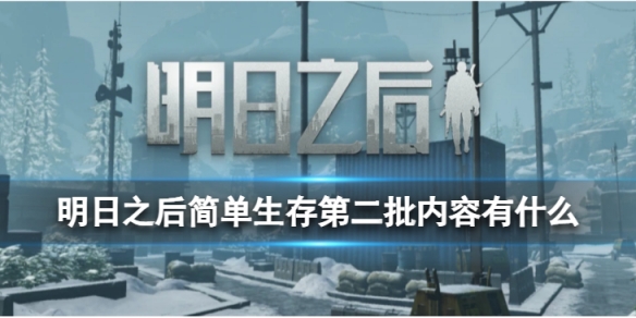 明日之后简单生存第二批内容有什么简单生存第二批内容介绍