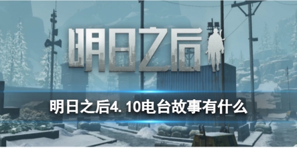 明日之后4.10电台故事有什么电台故事分享