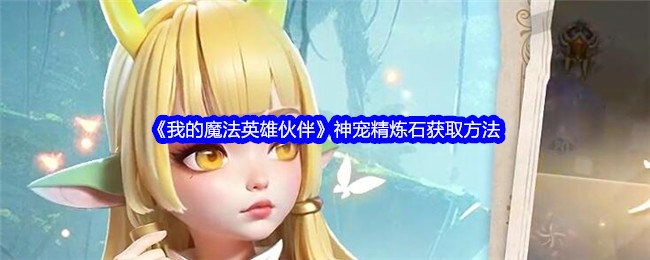 我的魔法英雄伙伴神宠精炼石获取方法