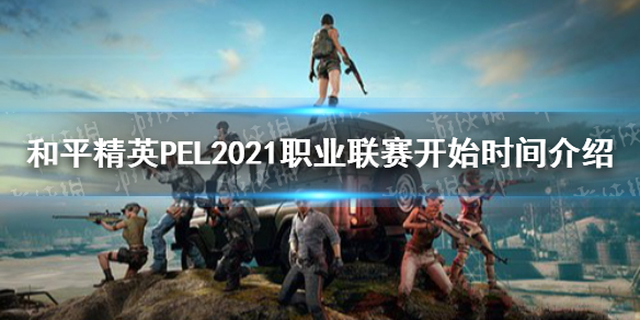 和平精英PEL2021S1赛季什么时候开始PEL2021职业联赛开始时间介绍