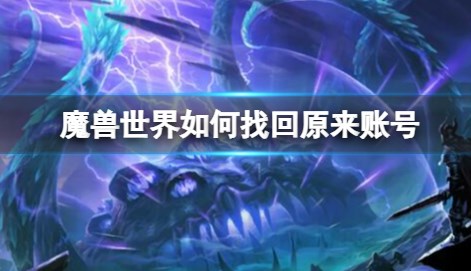 魔兽世界账号怎么找回来魔兽世界账号找回方法介绍