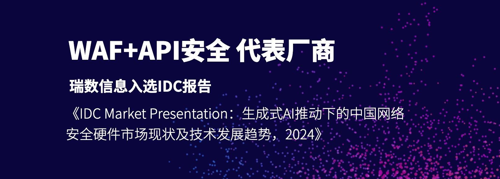 WAF+API安全代表厂商｜瑞数信息入选IDC报告生成式AI推动下的中国网络安全硬件市场现状及技术发展趋势