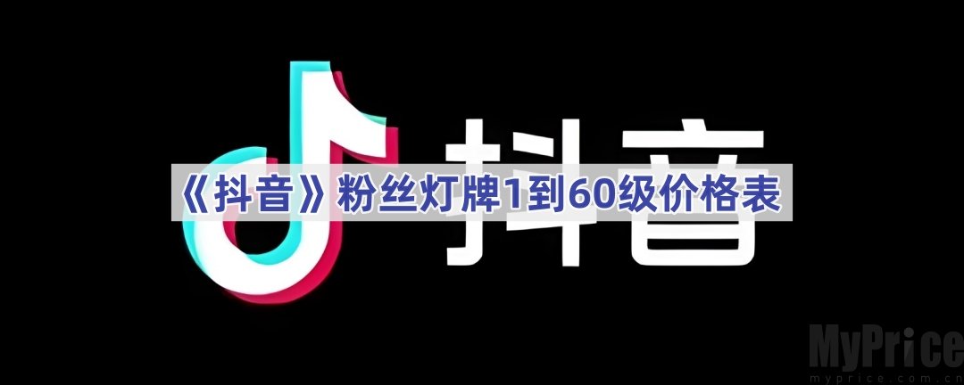 抖音2024年粉丝灯牌最高等级是多少粉丝灯牌1到60级价格表最新一览