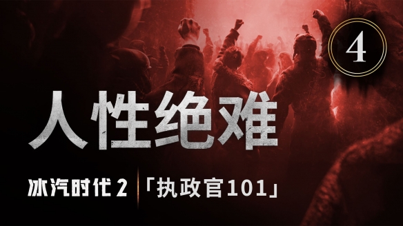 冰汽时代2“执政官101”第四集公布人性绝难