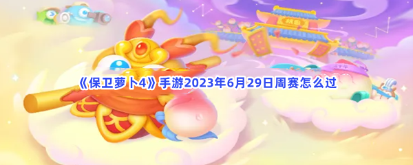 保卫萝卜4手游2023年6月29日周赛怎么过