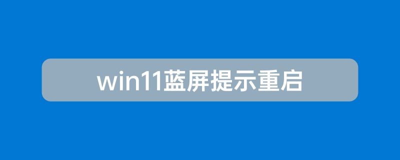 win11蓝屏提示重启解决方法